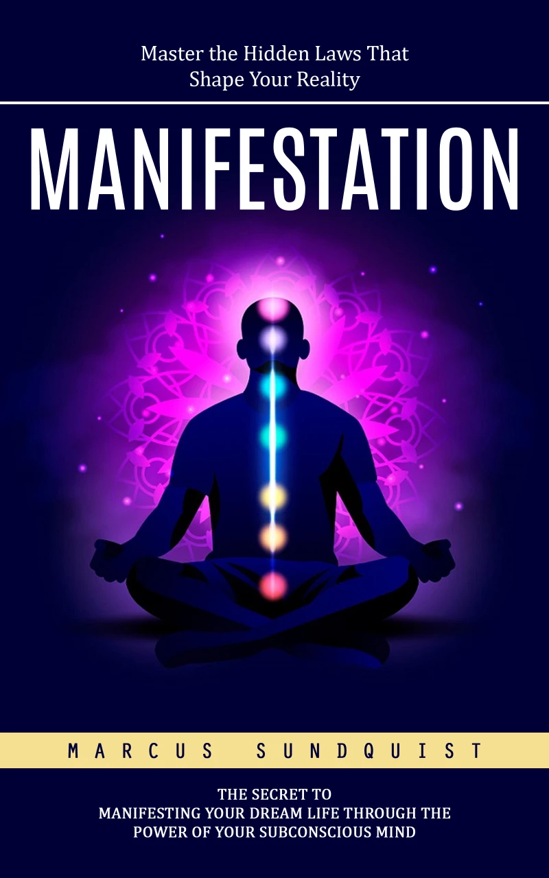 Portada: Manifestation: Master the Hidden Laws That Shape Your Reality (The Secret to Manifesting Your Dream Life Through the Power of Your Subconscious Mind)