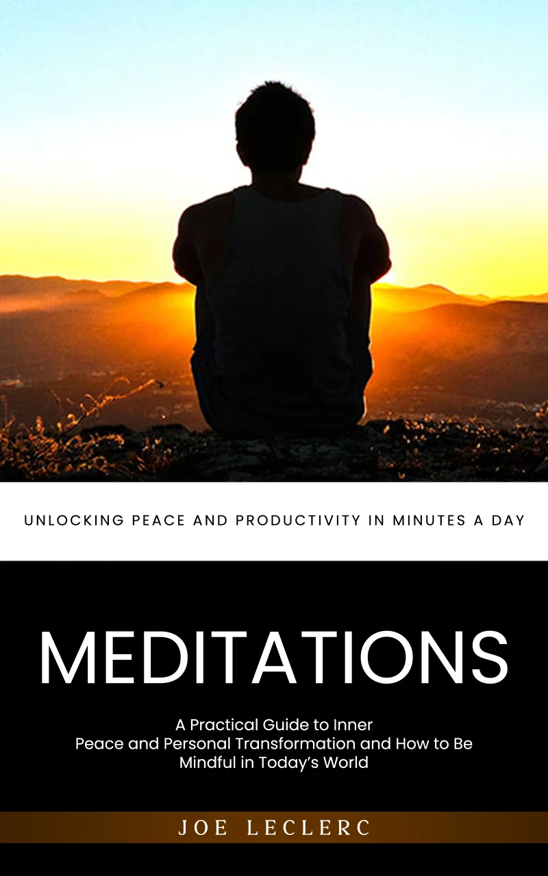 Portada: Meditations: Unlocking Peace and Productivity in Minutes a Day (A Practical Guide to Inner Peace and Personal Transformation and How to Be Mindful in Today’s World)