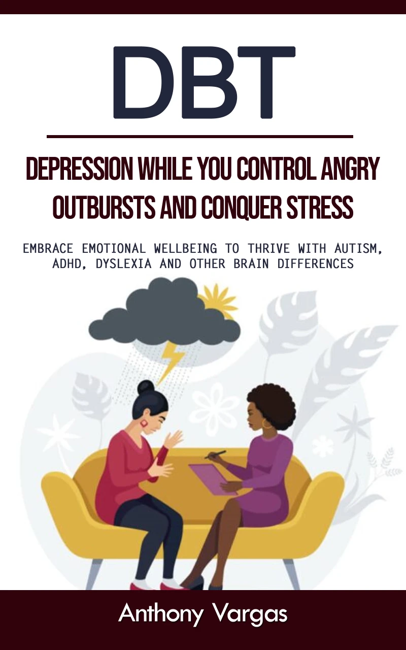 Portada: Dbt: Depression While You Control Angry Outbursts and Conquer Stress (Embrace Emotional Wellbeing to Thrive With Autism, Adhd, Dyslexia and Other Brain Differences)