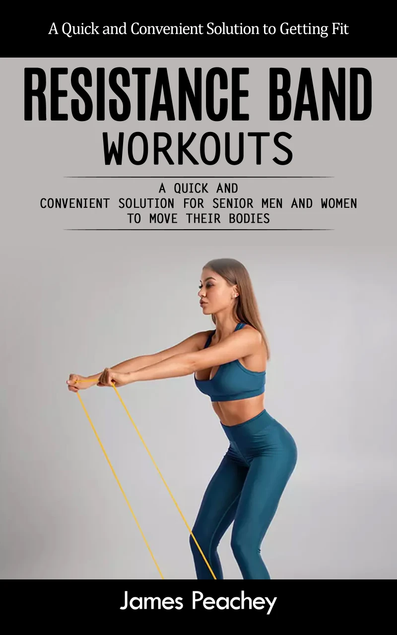 Portada: Resistance Band Workouts: A Quick and Convenient Solution to Getting Fit (A Quick and Convenient Solution for Senior Men and Women to Move Their Bodies)