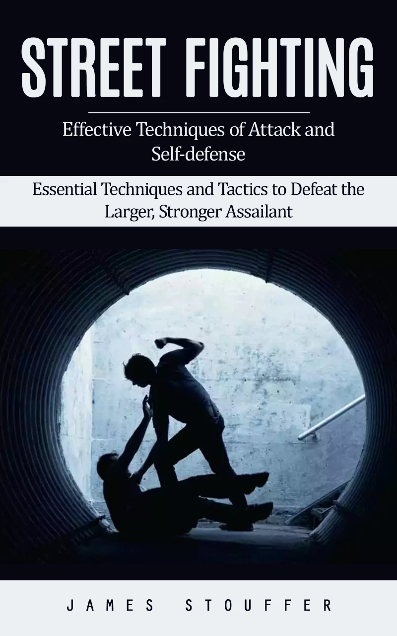 Portada: Street Fighting: Effective Techniques of Attack and Self-defense (Essential Techniques and Tactics to Defeat the Larger, Stronger Assailant)