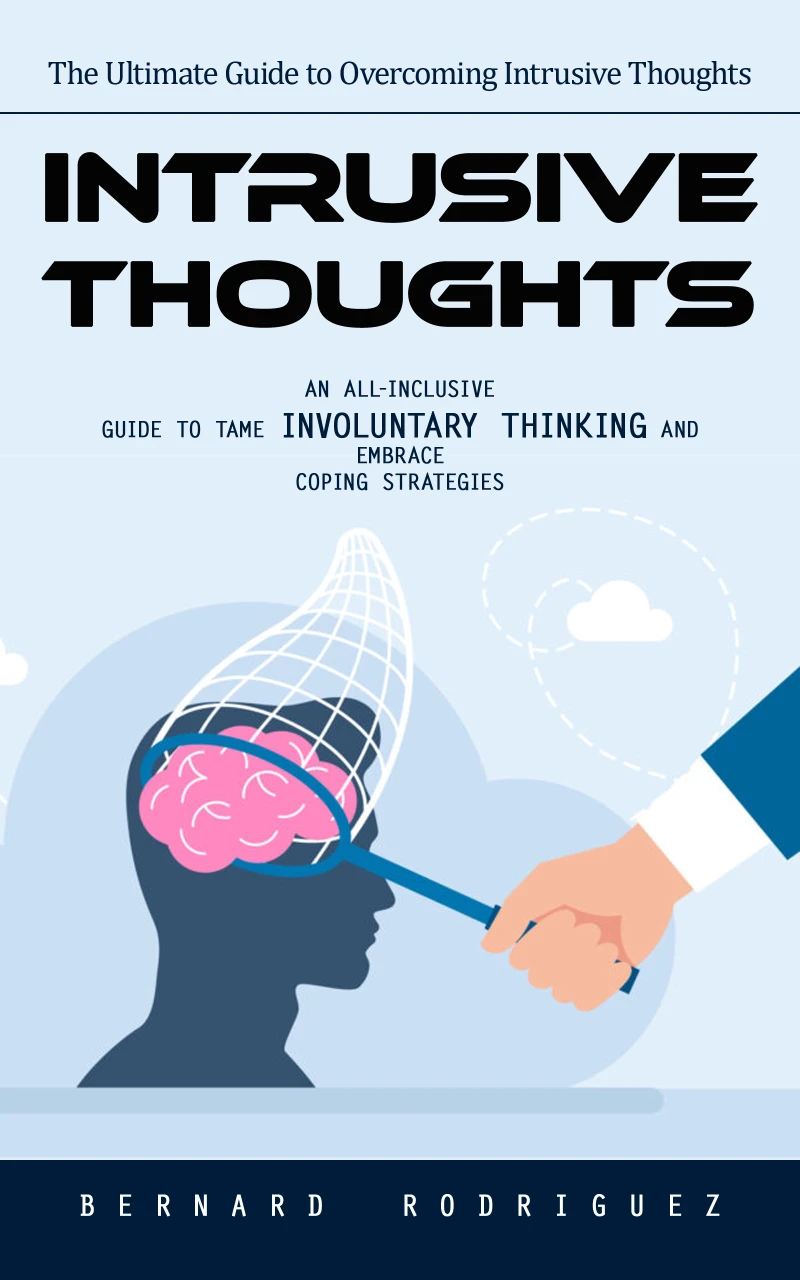 Portada: Intrusive Thoughts: The Ultimate Guide to Overcoming Intrusive Thoughts (An All-inclusive Guide to Tame Involuntary Thinking and Embrace Coping Strategies)