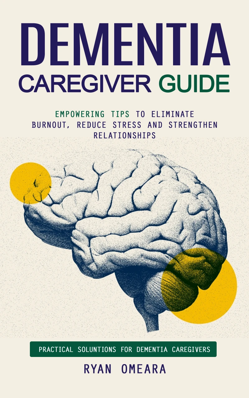 Portada: Dementia Caregiver Guide: Practical Soluntions for Dementia Caregivers (Empowering Tips to Eliminate Burnout, Reduce Stress and Strengthen Relationships)
