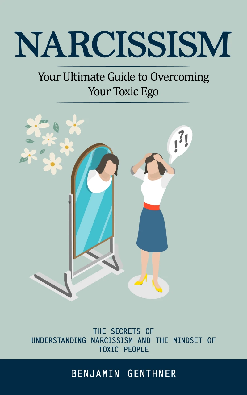 Portada: Narcissism: Your Ultimate Guide to Overcoming Your Toxic Ego (The Secrets of Understanding Narcissism and the Mindset of Toxic People)