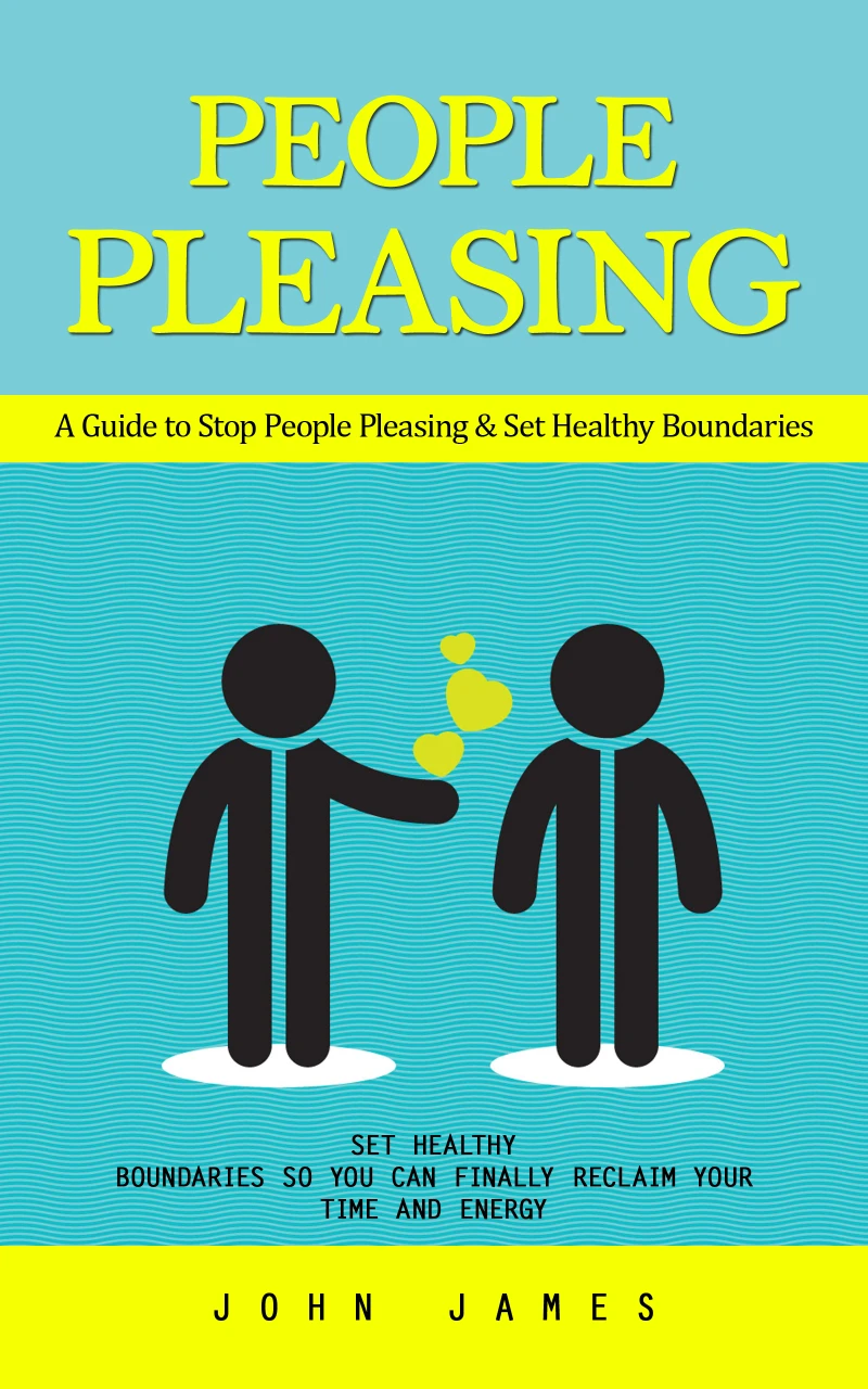 Portada: People Pleasing: A Guide to Stop People Pleasing & Set Healthy Boundaries (Set Healthy Boundaries So You Can Finally Reclaim Your Time and Energy)