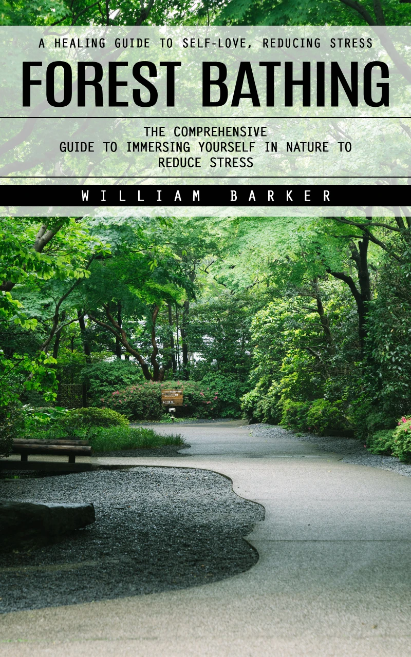 Portada: Forest Bathing: A Healing Guide to Self-love, Reducing Stress (The Comprehensive Guide to Immersing Yourself in Nature to Reduce Stress)