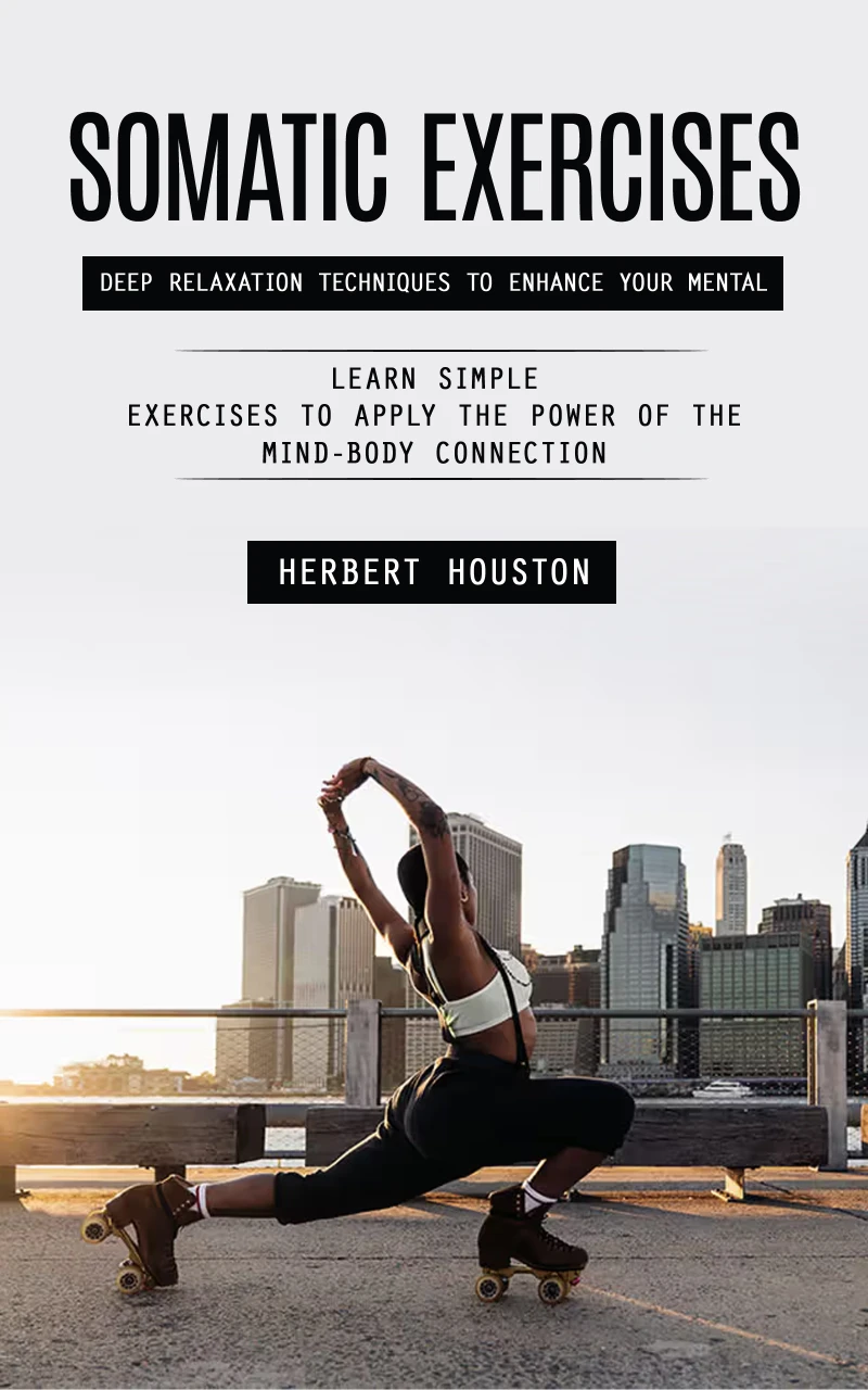 Portada: Somatic Exercises: Deep Relaxation Techniques to Enhance Your Mental (Learn Simple Exercises to Apply the Power of the Mind-body Connection)