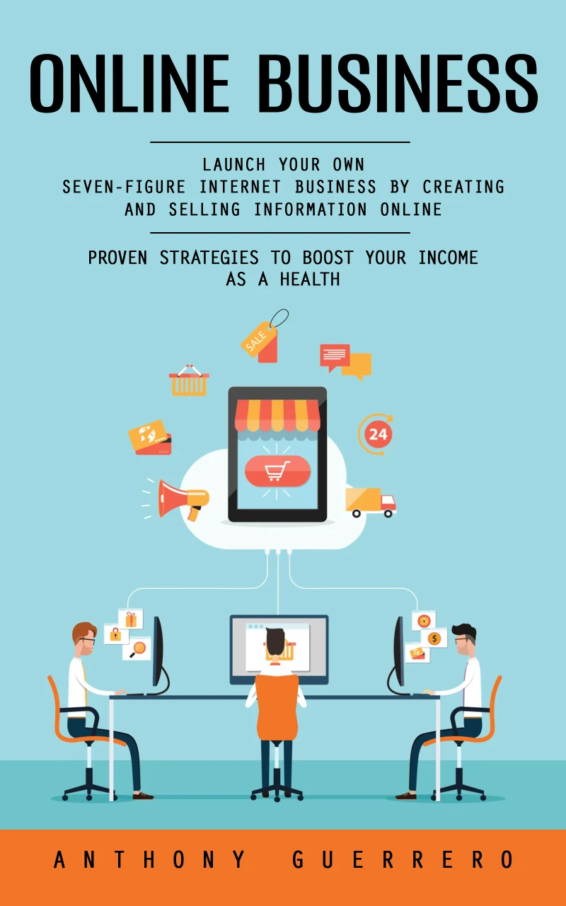 Portada: Online Business: Proven Strategies to Boost Your Income as a Health (Launch Your Own Seven-figure Internet Business by Creating and Selling Information Online)