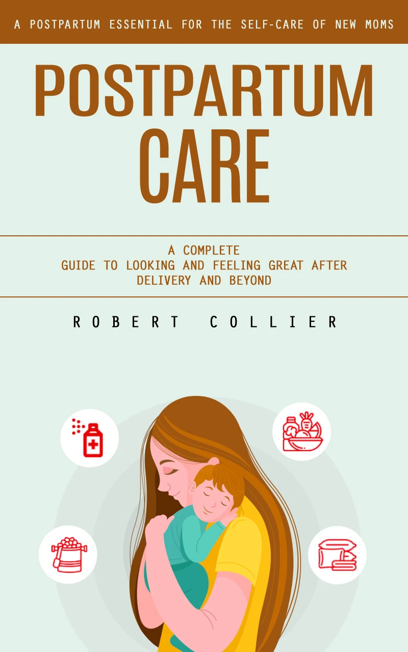 Portada: Postpartum Care: A Postpartum Essential for the Self-care of New Moms (A Complete Guide to Looking and Feeling Great After Delivery and Beyond)