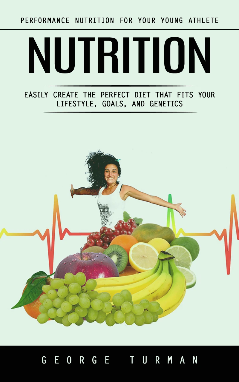 Portada: Nutrition: Performance Nutrition for Your Young Athlete (Easily Create the Perfect Diet That Fits Your Lifestyle, Goals, and Genetics)