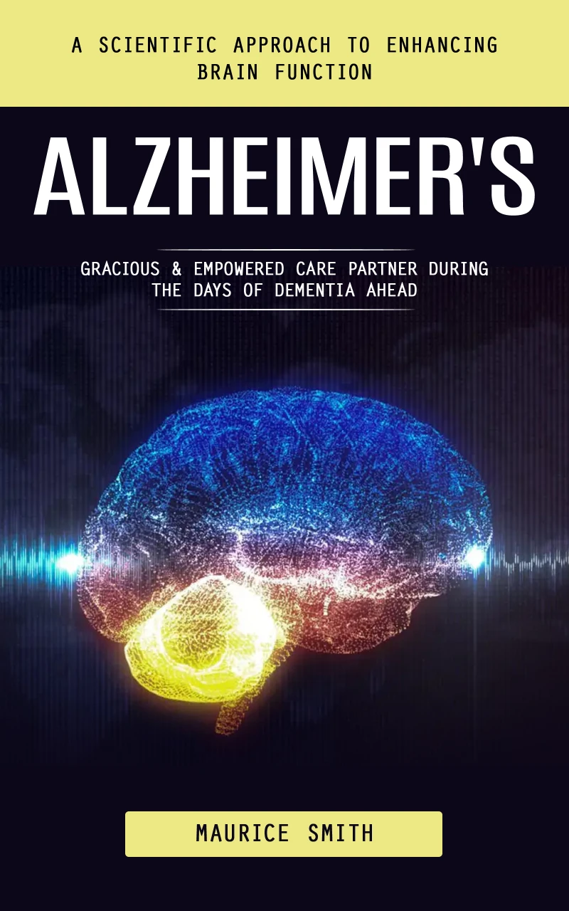 Portada: Alzheimer's: A Scientific Approach to Enhancing Brain Function (Gracious & Empowered Care Partner During the Days of Dementia Ahead)