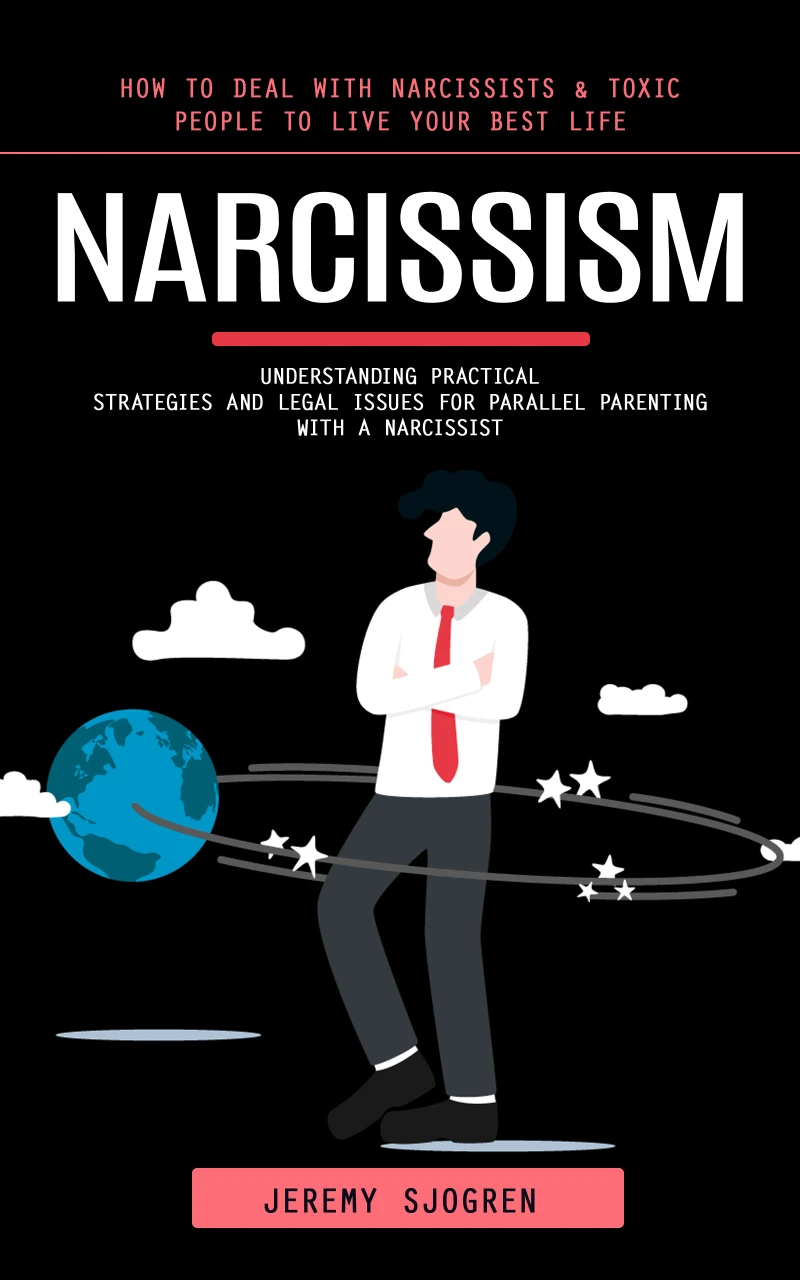 Portada: Narcissism: How to Deal With Narcissists & Toxic People to Live Your Best Life (Understanding Practical Strategies and Legal Issues for Parallel Parenting With a Narcissist)