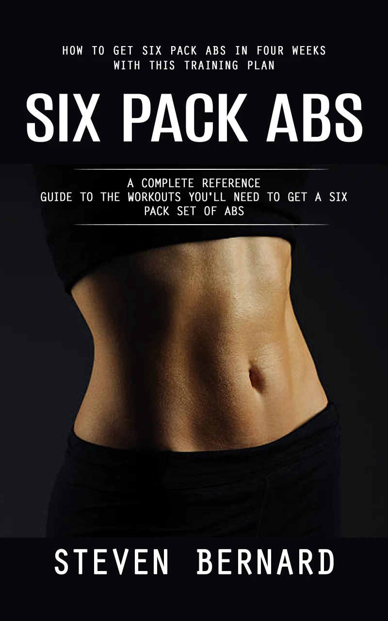 Portada: Six Pack Abs: How to Get Six Pack Abs in Four Weeks With This Training Plan (A Complete Reference Guide to the Workouts You'll Need to Get a Six Pack Set of Abs)