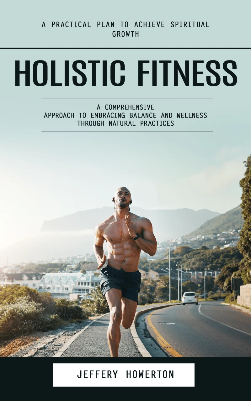 Portada: Holistic Fitness: Holistic Fitness: A Practical Plan to Achieve Spiritual Growth (A Comprehensive Approach to Embracing Balance and Wellness Through Natural Practices)