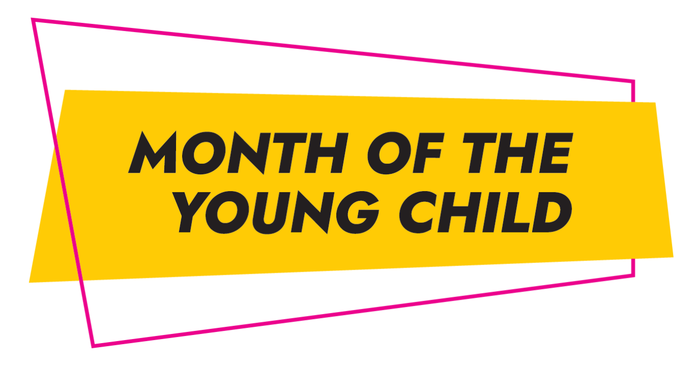 Graphic that says Month of the Young Child