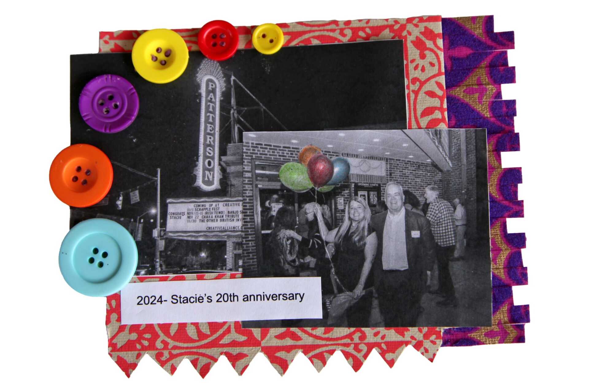Two black and white photographs are at the center of a multicolored collage–a photo of a woman holding a bouquet of balloons standing next to a man in a suit is layered over another of the Patterson Theatre marquee. The letters spell out, "Congrats Stacie!"