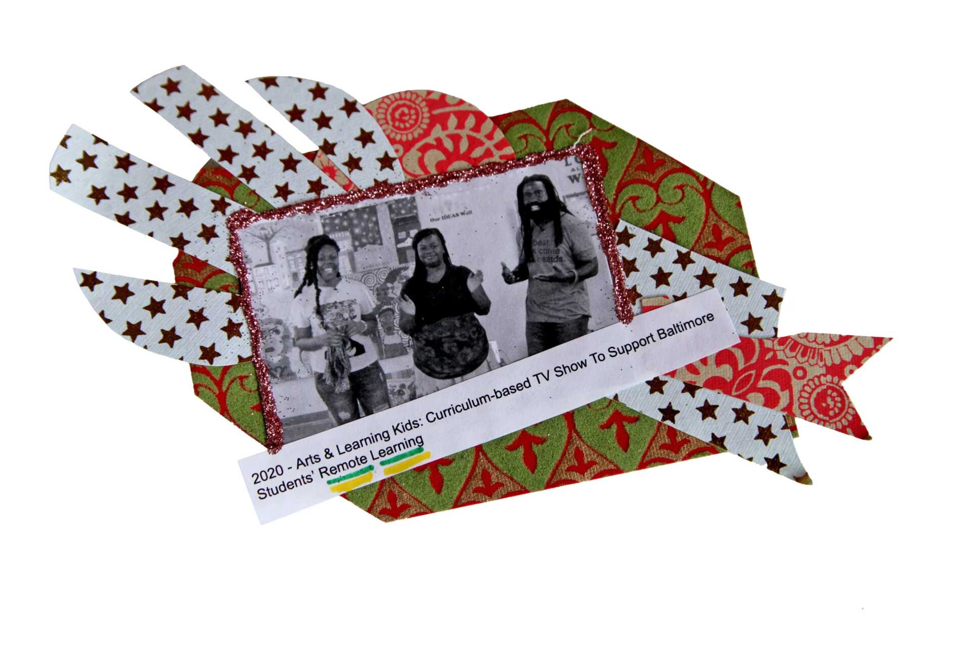 A black and white still photograph of performers looking into the camera on the set of Arts & Learning Kids is collaged within layers of reds, whites, golds, and greens. Text reads, "2020 - Arts & Learning Kids: Curriculum-based TV Show To Support Baltimore Students' Remote Learning.