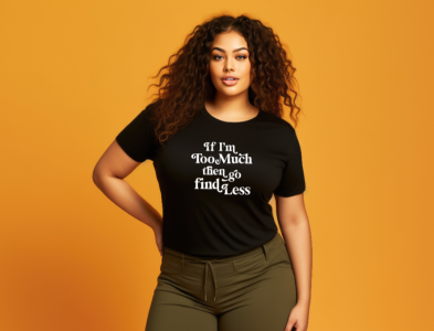 If I'm Too Much T-Shirt