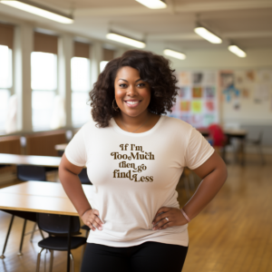 If I'm Too Much T-Shirt