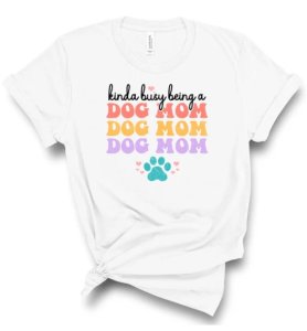 Kinda Busy Being A Dog Mom T-Shirt