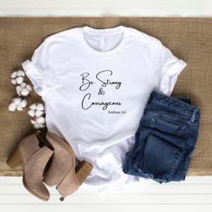 Be Strong and Courageous T-shirt