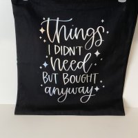 Things I Don't Need But Bought Anyways - Black 15x16