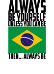 World Cup Brazil Always Be Yourself Unless You Can Be Gift