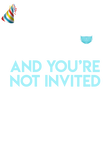 It's My Birthday and You're not invited Gift