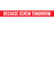Alcohol Because Screw Tomorrow Gift
