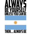 World Cup Argentina Always Be Yourself Unless You Can Be Gift