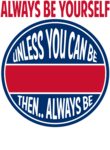 Always Be Yourself Unless You Can Be [Custom Name]