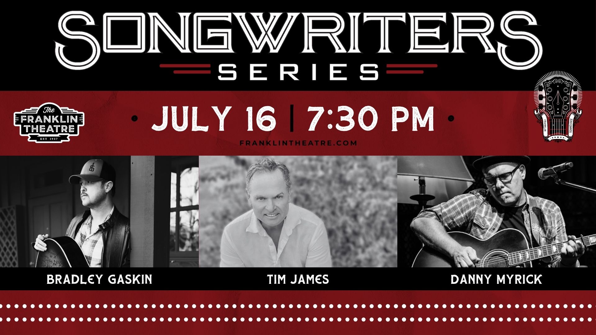 Franklin Theatre Songwriters Series Presents: Bradley Gaskin, Tim James, and Danny Myrick Franklin Theatre Songwriters Series Presents: Bradley Gaskin, Tim James, and Danny Myrick