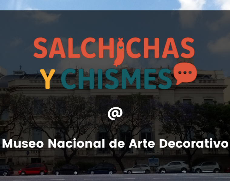 Salchichas y chismes @ Museo Nacional de Arte Decorativo